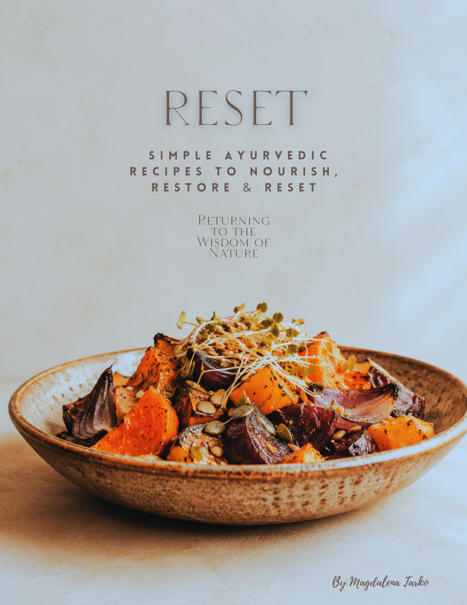 RESET — Simple Ayurvedic Recipes to Nourish, Restore & Reset, a seasonal cookbook by Magdalena Tarko